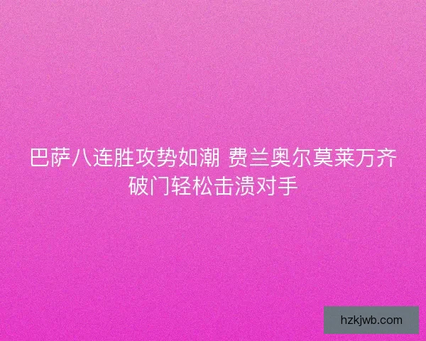 巴萨八连胜攻势如潮 费兰奥尔莫莱万齐破门轻松击溃对手
